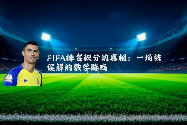 FIFA排名积分的真相:一场被误解的数学游戏