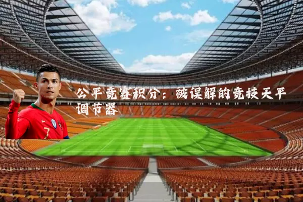 公平竞赛积分:被误解的竞技天平调节器